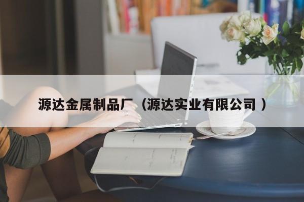 源達金屬制品廠（源達實業有限公司 ）